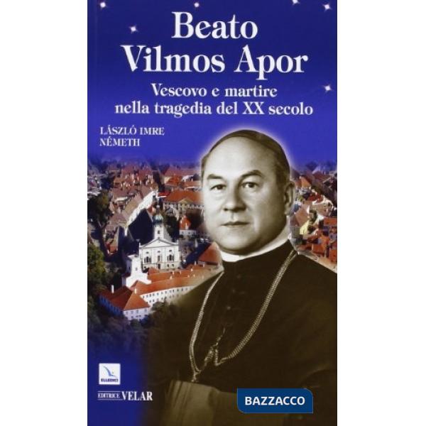 Beato Vilmos Apor. Vescovo e martire nella tragedia del XX secolo