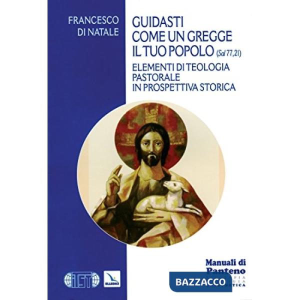 Guidasti come un gregge il tuo popolo (Sal 77,21). Elementi di teologia pastorale in prospettiva storica