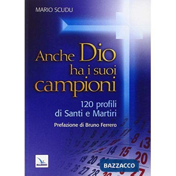 Anche Dio ha i suoi campioni. 120 profili di santi e martiri