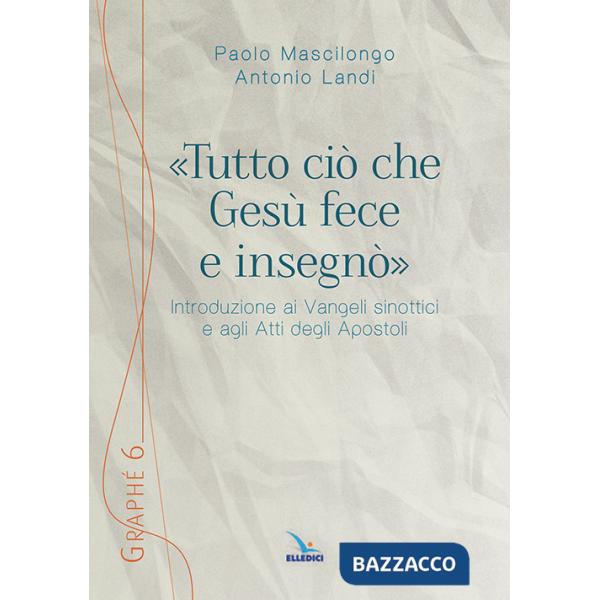 «Tutto ciò che Gesù fece e insegnò». Introduzione ai Vangeli sinottici e agli Atti degli Apostoli