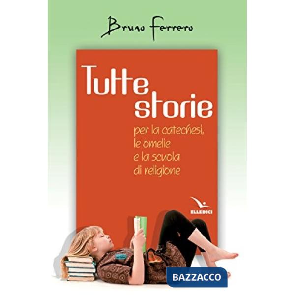 Tutte storie. Per la catechesi, le omelie e la scuola di religione