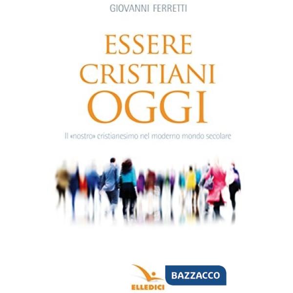 Essere cristiani oggi. Il «nostro» cristianesimo nel moderno mondo secolare