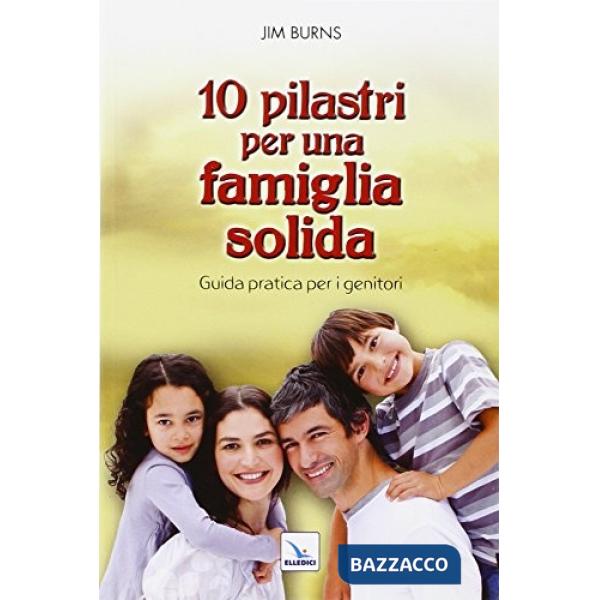 10 pilastri per una famiglia solida. Guida pratica per i genitori