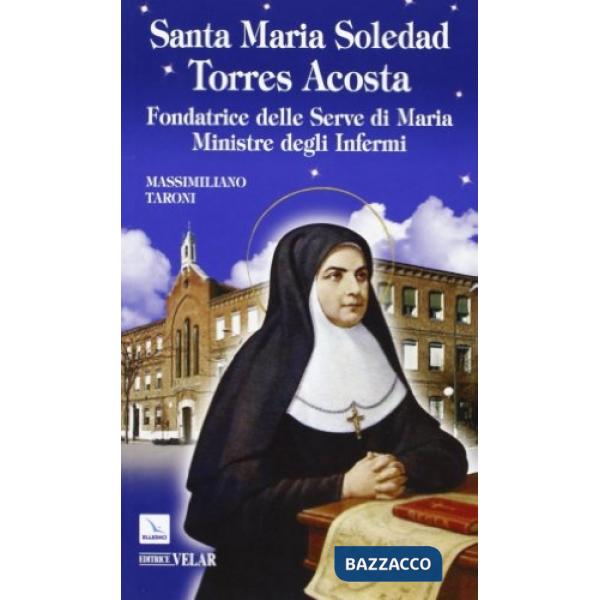 Santa Maria Soledad Torres Acosta. Fondatrice delle Serve di Maria ministre degli infermi