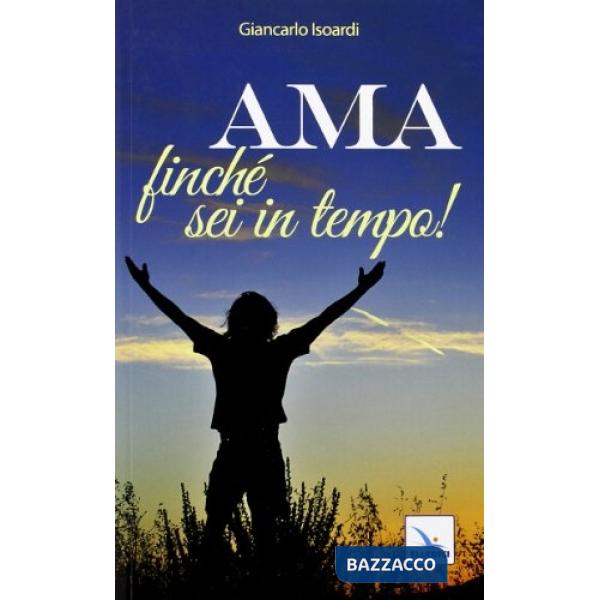 Ama finché sei in tempo!