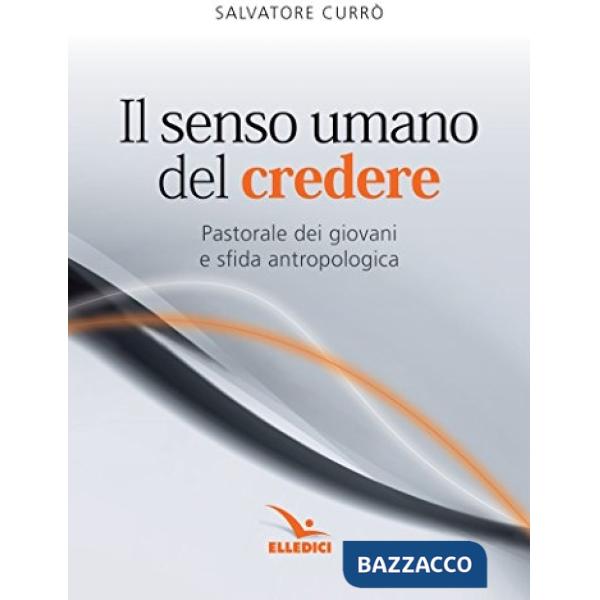 Senso umano del credere. Pastorale dei giovani e sfida antropologica (Il)