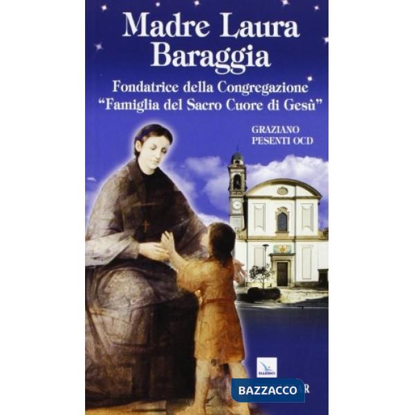 Madre Laura Baraggia. Fondatrice della Congregazione Famiglia del Sacro Cuore di Gesù