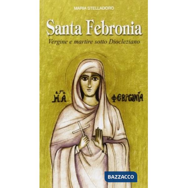 Santa Febronia. Vergine e martire sotto Diocleziano