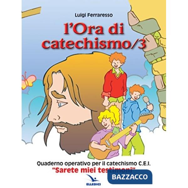 Ora di catechismo. Quaderno operativo per il catechismo Cei «Sarete miei testimoni» (L'). Vol. 3