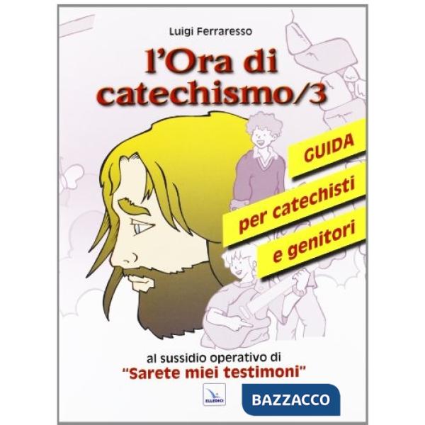 Ora di catechismo. Guida per catechisti e genitori al sussidio opeRrativo di «Sarete miei testimoni» (L'). Vol. 3