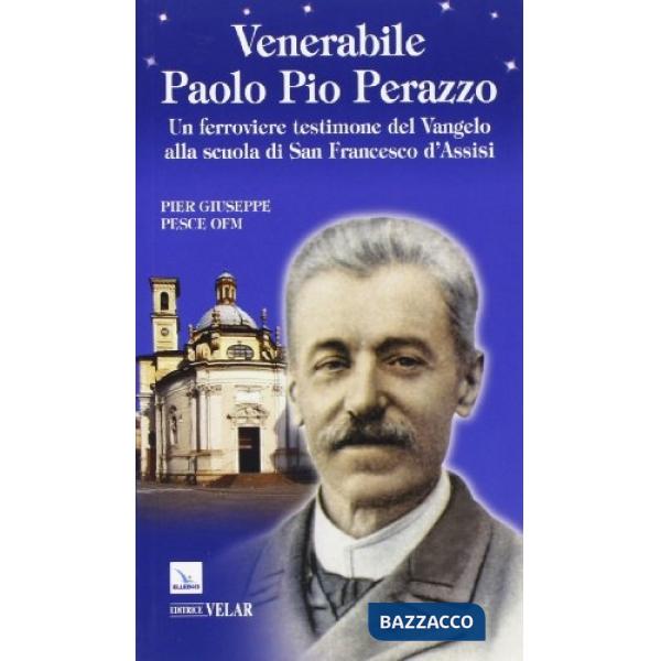 Venerabile Paolo Pio Perazzo. Un ferroviere testimone del Vangelo alla scuola di san Francesco d'Assisi
