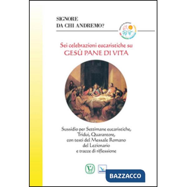 Sei celebrazioni eucaristiche su Gesù pane di vita. Sussidio per Settimane eucaristiche, Tridui, Quarantore, con testi