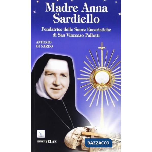 Madre Anna Sardiello. Fondatrice delle Suore Eucaristiche di San Vinceno Pallotti