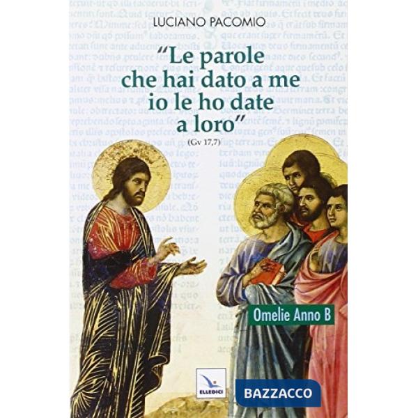Parole che hai dato a me io le ho date a loro. Omelie anno B (Le)