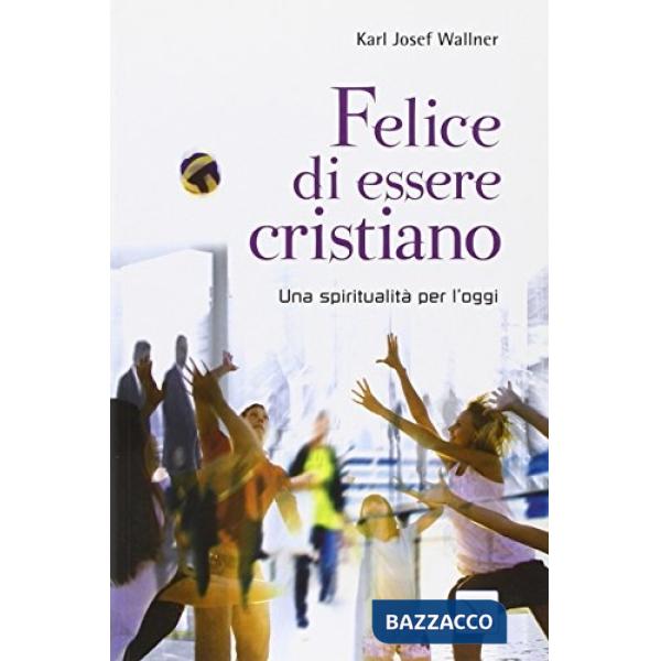 Felice di essere cristiano. Una spiritualità per l'oggi. Ediz. bilingue