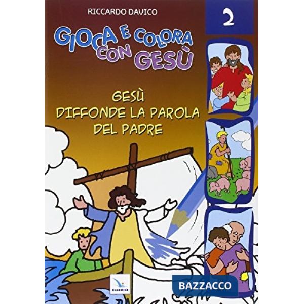 Gioca e colora con Gesù. Ediz. illustrata. Vol. 2: Gesù diffonde la Parola del padre