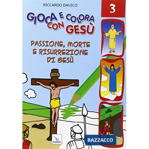 Gioca e colora con Gesù. Ediz. illustrata. Vol. 3: Passione, morte e risurrezione di Gesù