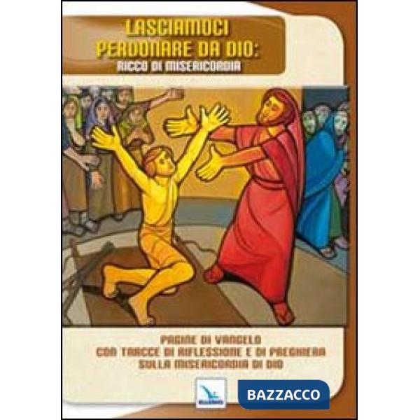 Lasciamoci perdonare da Dio: ricco di misericordia. Pagine di Vangelo con tracce di riflessione e di preghiera sulla misericordi