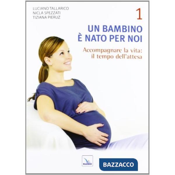 Bambino è nato per noi (Un). Vol. 1: Accogliere la vita: il tempo dell'attesa
