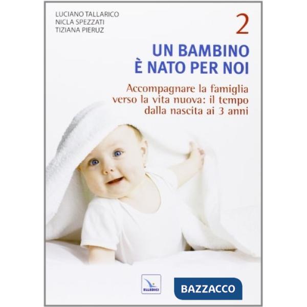 Bambino è nato per noi (Un). Vol. 2: Accompagnare la famiglia verso la vita nuova: il tempo dalla nascita a 3 anni