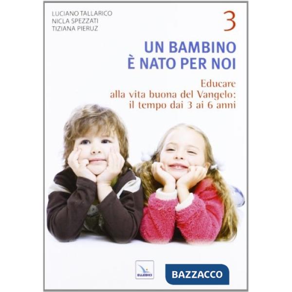 Bambino è nato per noi (Un). Vol. 3: Educare alla vita buona del Vangelo: il tempo da 3 a 6 anni