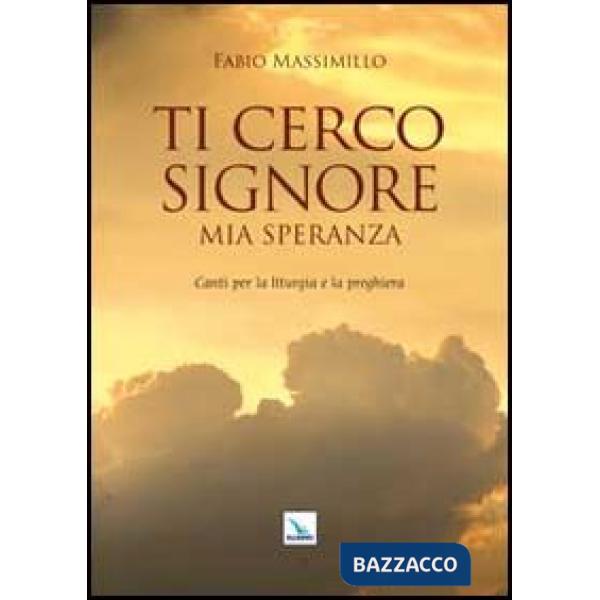 Ti cerco Signore mia speranza. Canti per la liturgia e la preghiera