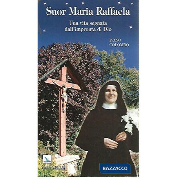 Suor Maria Raffaela. Una vita segnata dall'impronta di Dio