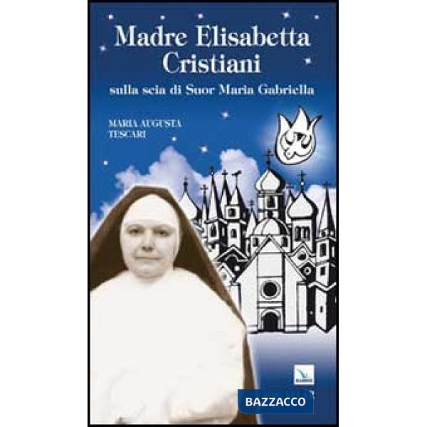 Madre Elisabetta Cristiani. Sulla scia di Suor Maria Gabriella