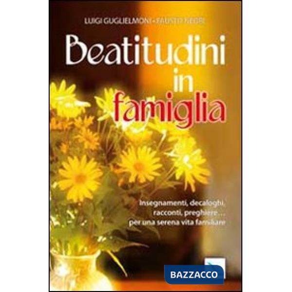 Beatitudini in famiglia. Insegnamenti, decaloghi, racconti, preghiere... Per una serena vita familiare