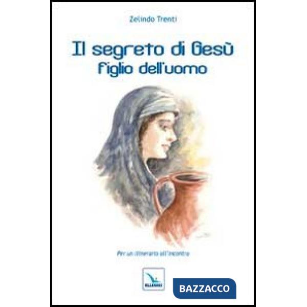 Segreto di Gesù figlio dell'uomo. Per un itinerario all'incontro (Il)