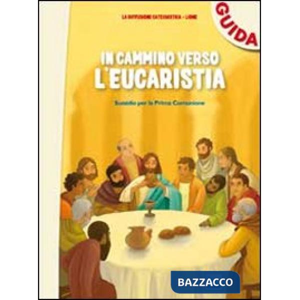 In cammino verso l'Eucaristia. Guida. Sussidio per la prima comunione
