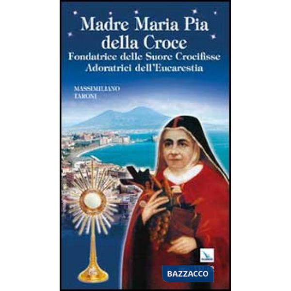 Madre Maria Pia della Croce. Fondatrice delle Suore Crocifisse Adoratrici dell'Eucaristia
