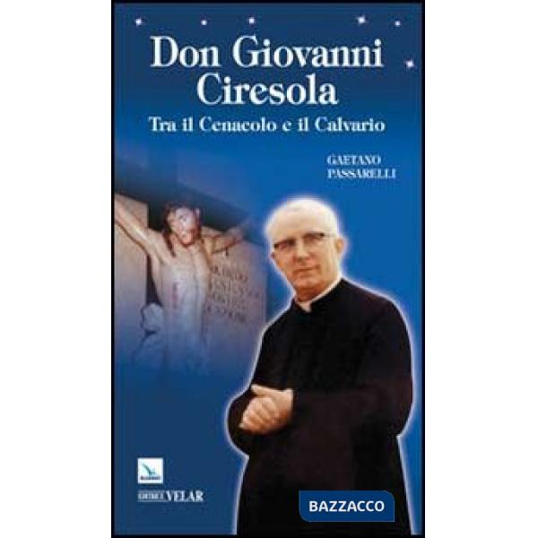 Don Giovanni Ciresola. Tra il Cenacolo e il Calvario