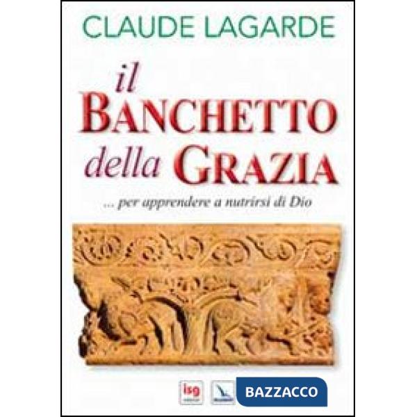 Banchetto della grazia... Per apprendere a nutrirsi di Dio (Il)