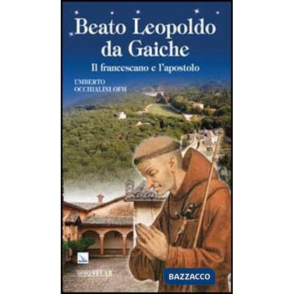 Beato Leopoldo da Gaiche. Il francescano e l'apostolo