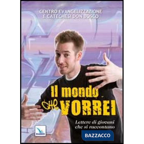 Mondo che vorrei. Lettere di giovani che si raccontano (Il)