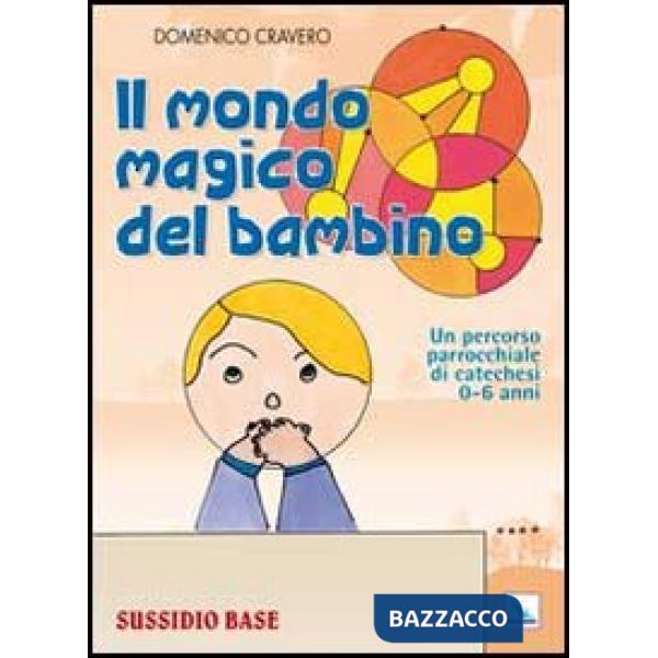 Mondo magico del bambino. Sussidio base. Un percorso parrocchiale di catechesi 0-6 anni. Con l'albo dei disegni (Il)