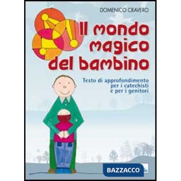 Mondo magico del bambino. Testo di approfondimento per i catechisti e per i genitori. Un percorso di catechesi 0-6 anni (Il)