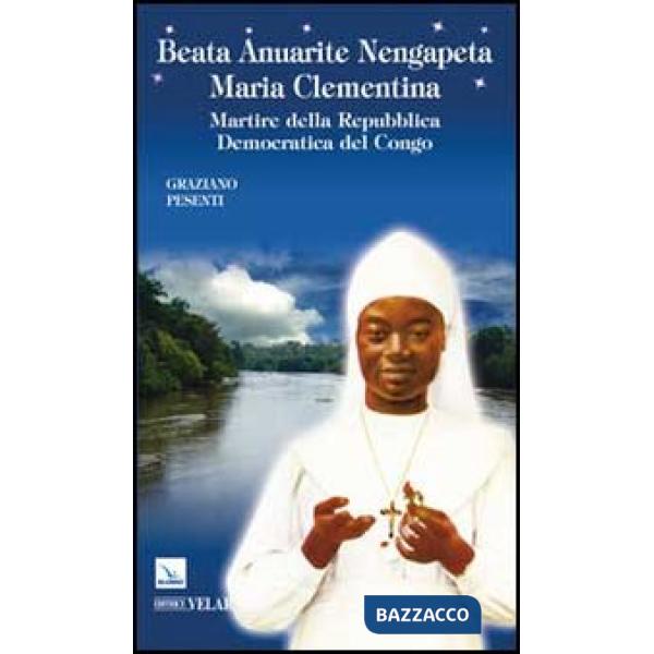 Beata Anuarite Nengapeta Maria Clementina. Martire della Repubblica democratica del Congo