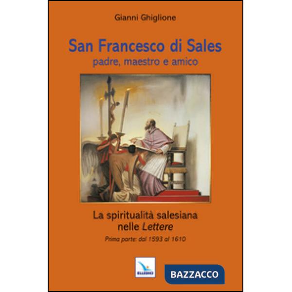 San Francesco di Sales padre, maestro e amico. La spiritualità salesiana nelle Lettere. Prima parte: dal 1593 al 1610