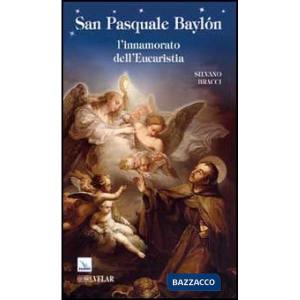 San Pasquale Baylón. L'innamorato dell'Eucaristia
