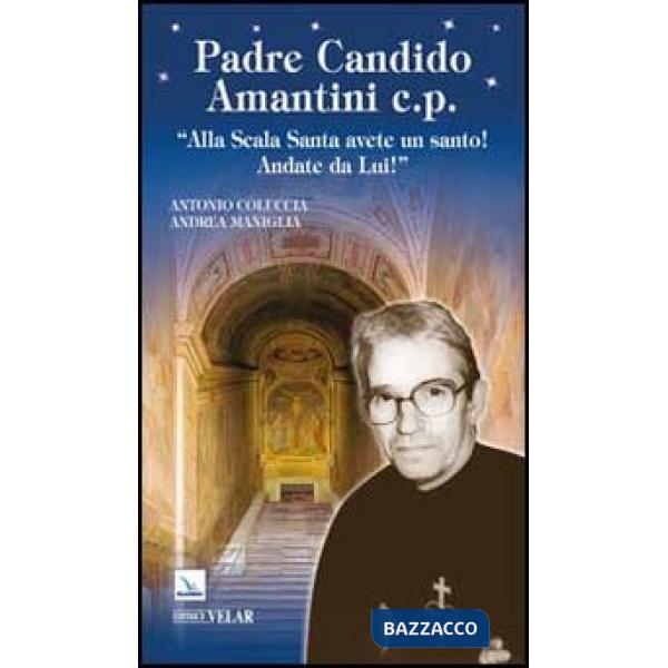 Padre Candido Amantini c.p. «Alla Scala Santa avete un santo! Andate da lui!»