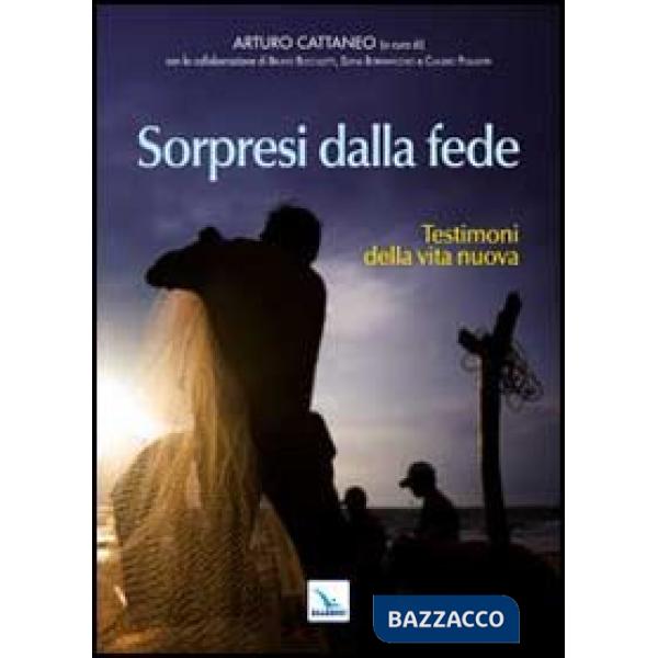 Sorpresi dalla fede. Testimoni della vita nuova