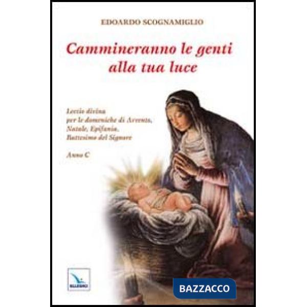 Cammineranno le genti alla tua luce. Lectio divina per le domeniche di Avvento, Natale, Epifania, Battesimo del Signore. Anno C