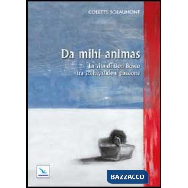 Da mihi animas. La vita di Don Bosco tra scelte, sfide e passione