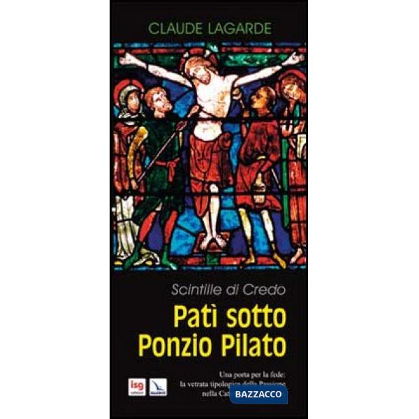 Patì sotto Ponzio Pilato. Scintille di credo. Una porta per la fede: la vetrata tipologica della passione nella cattedrale di Ch