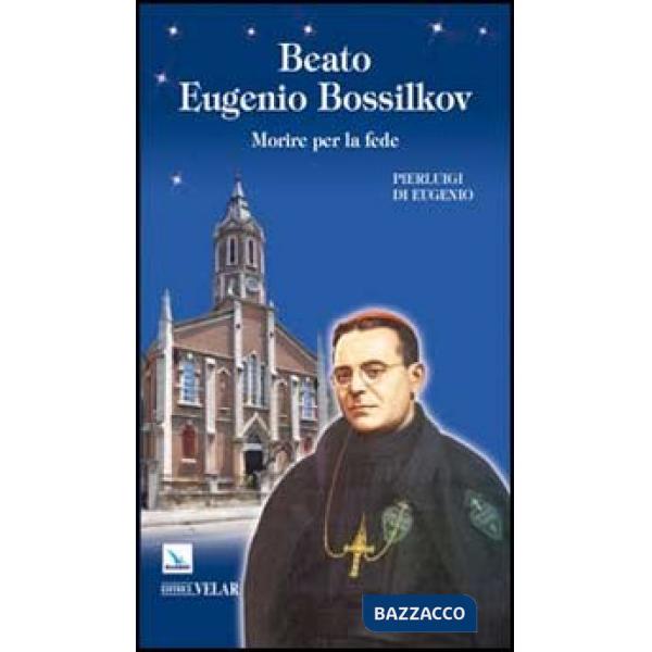 Beato Eugenio Bossilkov. Morire per la fede