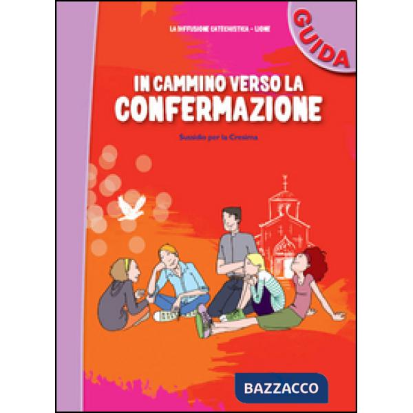 In cammino verso la Confermazione. Guida. Sussidio per la Cresima