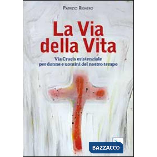 Via della Vita. Via Crucis esistenziale per donne e uomini del nostro tempo (La)