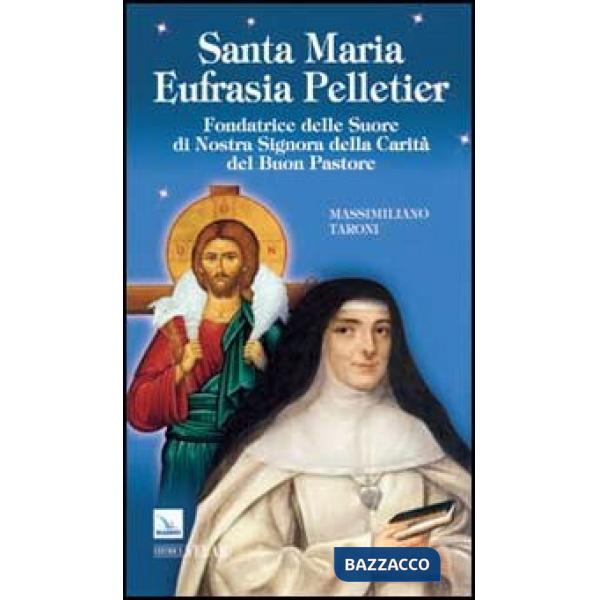 Santa Maria Eufrasia Pelletier. Fondatrice delle Suore di Nostra Signora della Carità del Buon Pastore